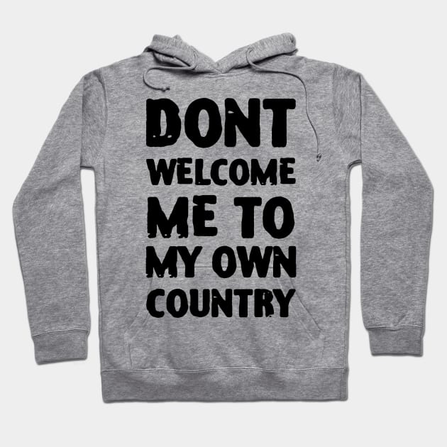 Dont Welcome Me To My Own Country Hoodie by zofry's life